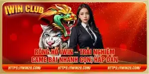 Rồng Hổ IWin – Trải nghiệm game bài nhanh gọn, hấp dẫn